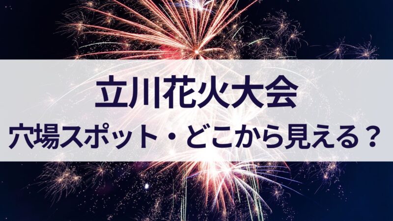 立川花火大会　2023　穴場スポット