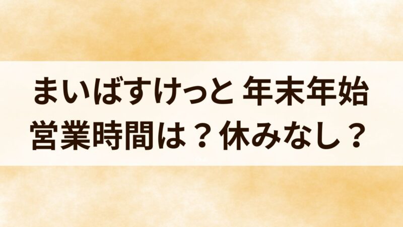 まいばすけっと　年末年始　営業時間　2024