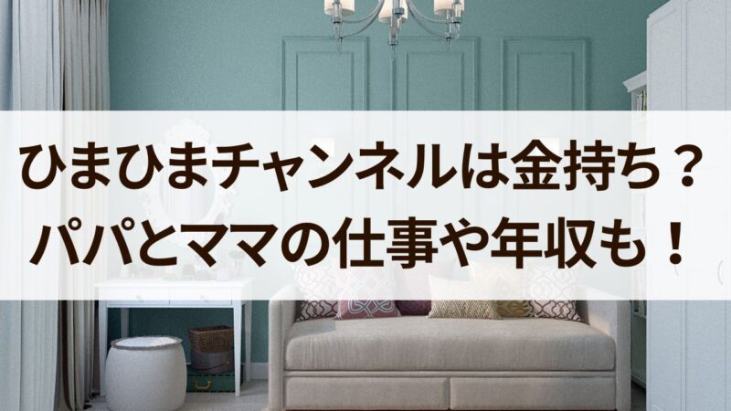 ひまひまチャンネル　金持ち　パパ　ママ　仕事　年収