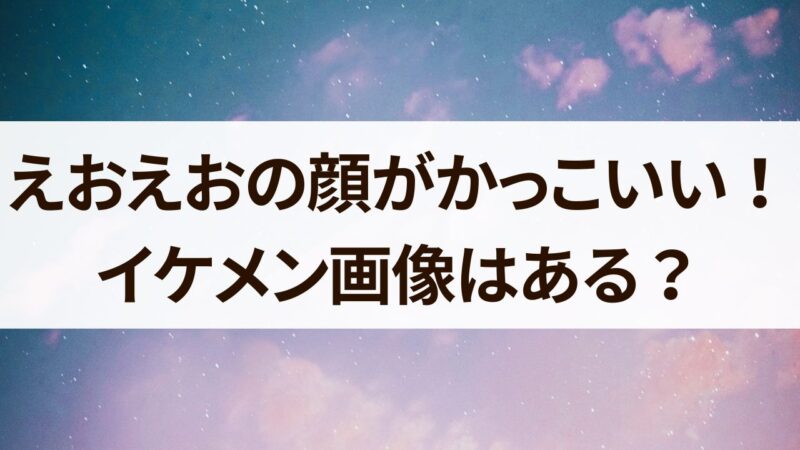 えおえお　顔　かっこいい　イケメン