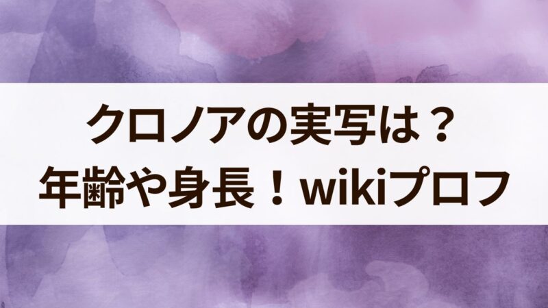 クロノア　実写　年齢　身長