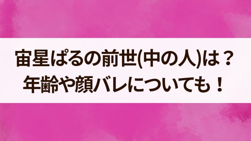 宙星ぱる　前世(中の人)　顔バレ　年齢