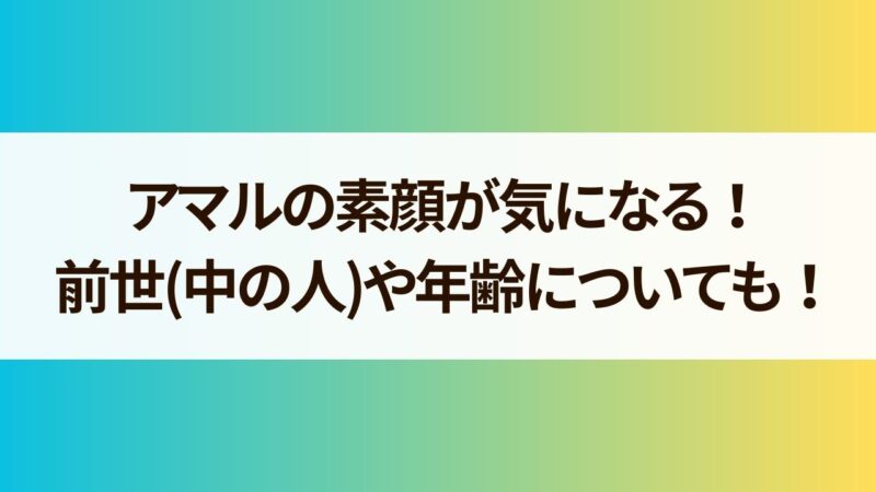 アマル 顔　前世 年齢 身長