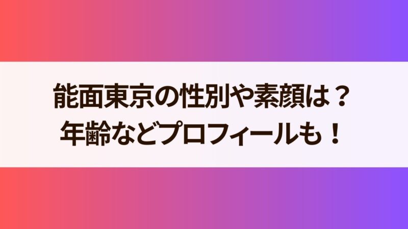 能面東京の性別や素顔は？年齢などプロフィールも徹底解説！